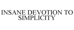 INSANE DEVOTION TO SIMPLICITY trademark