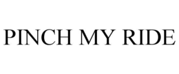 PINCH MY RIDE trademark