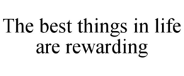 THE BEST THINGS IN LIFE ARE REWARDING trademark