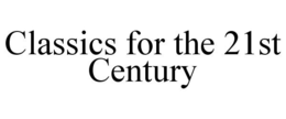 CLASSICS FOR THE 21ST CENTURY trademark