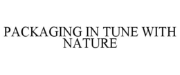 PACKAGING IN TUNE WITH NATURE trademark