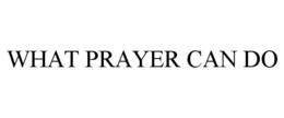 WHAT PRAYER CAN DO trademark