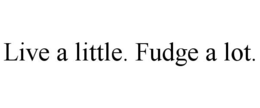 LIVE A LITTLE. FUDGE A LOT. trademark