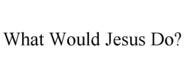 WHAT WOULD JESUS DO? trademark