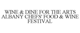 WINE & DINE FOR THE ARTS ALBANY CHEFS' FOOD & WINE FESTIVAL trademark