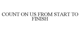 COUNT ON US FROM START TO FINISH trademark