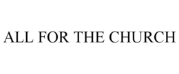 ALL FOR THE CHURCH trademark