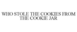 WHO STOLE THE COOKIES FROM THE COOKIE JAR trademark