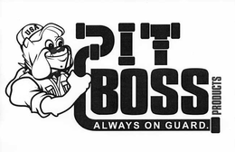 PIT BOSS PRODUCTS ALWAYS ON GUARD. USA trademark