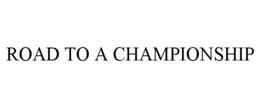 ROAD TO A CHAMPIONSHIP trademark
