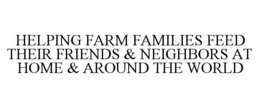 HELPING FARM FAMILIES FEED THEIR FRIENDS & NEIGHBORS AT HOME & AROUND THE WORLD trademark