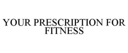 YOUR PRESCRIPTION FOR FITNESS trademark