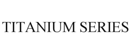 TITANIUM SERIES trademark