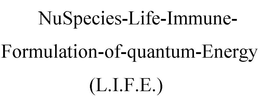 NUSPECIES-LIFE-IMMUNE-FORMULATION-OF-QUANTUM-ENERGY (L.I.F.E.) trademark