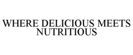 WHERE DELICIOUS MEETS NUTRITIOUS trademark