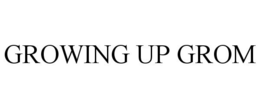 GROWING UP GROM trademark