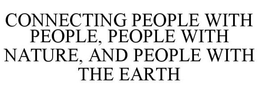CONNECTING PEOPLE WITH PEOPLE, PEOPLE WITH NATURE, AND PEOPLE WITH THE EARTH trademark