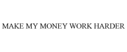 MAKE MY MONEY WORK HARDER trademark
