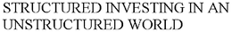 STRUCTURED INVESTING IN AN UNSTRUCTURED WORLD trademark