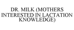 DR. MILK (MOTHERS INTERESTED IN LACTATION KNOWLEDGE) trademark
