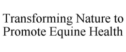 TRANSFORMING NATURE TO PROMOTE EQUINE HEALTH trademark