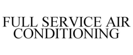 FULL SERVICE AIR CONDITIONING trademark