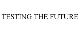 TESTING THE FUTURE trademark