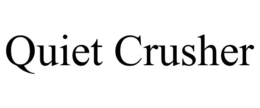 QUIET CRUSHER trademark