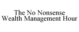 THE NO NONSENSE WEALTH MANAGEMENT HOUR trademark
