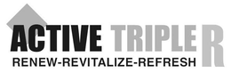 ACTIVE TRIPLE R RENEW-REVITALIZE-REFRESH trademark