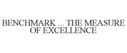 BENCHMARK ... THE MEASURE OF EXCELLENCE trademark
