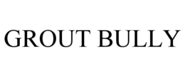 GROUT BULLY trademark