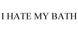 I HATE MY BATH trademark