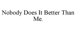 NOBODY DOES IT BETTER THAN ME. trademark