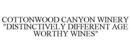 COTTONWOOD CANYON WINERY "DISTINCTIVELY DIFFERENT AGE WORTHY WINES" trademark