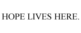 HOPE LIVES HERE. trademark