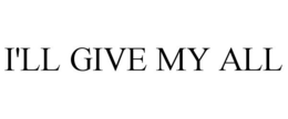 I'LL GIVE MY ALL trademark