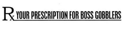 RX YOUR PRESCRIPTION FOR BOSS GOBBLERS trademark