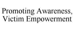 PROMOTING AWARENESS, VICTIM EMPOWERMENT trademark