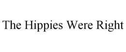 THE HIPPIES WERE RIGHT trademark