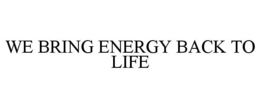 WE BRING ENERGY BACK TO LIFE trademark