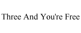 THREE AND YOU'RE FREE trademark