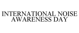 INTERNATIONAL NOISE AWARENESS DAY trademark