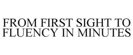 FROM FIRST SIGHT TO FLUENCY IN MINUTES trademark