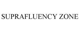 SUPRAFLUENCY ZONE trademark