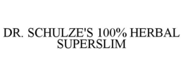 DR. SCHULZE'S 100% HERBAL SUPERSLIM trademark