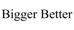 BIGGER BETTER trademark