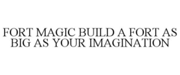 FORT MAGIC BUILD A FORT AS BIG AS YOUR IMAGINATION trademark