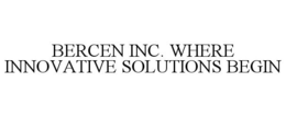 BERCEN INC. WHERE INNOVATIVE SOLUTIONS BEGIN trademark