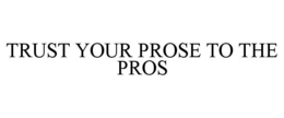 TRUST YOUR PROSE TO THE PROS trademark